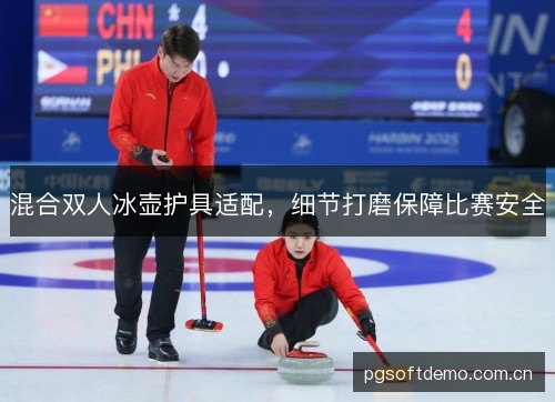 混合双人冰壶护具适配,细节打磨保障比赛安全 混合双人冰壶护具适配,细节打磨保障比赛安全